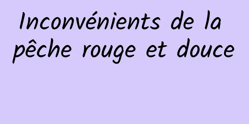 Inconvénients de la pêche rouge et douce 