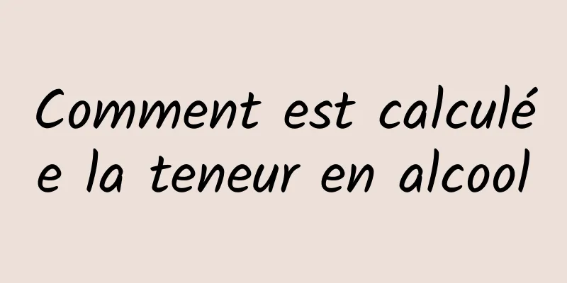 Comment est calculée la teneur en alcool