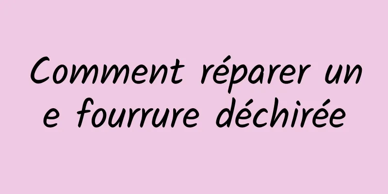 Comment réparer une fourrure déchirée