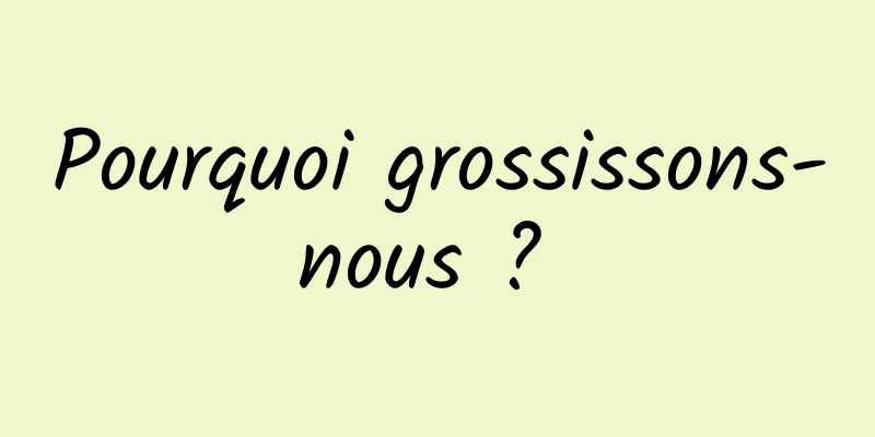 Pourquoi grossissons-nous ? 