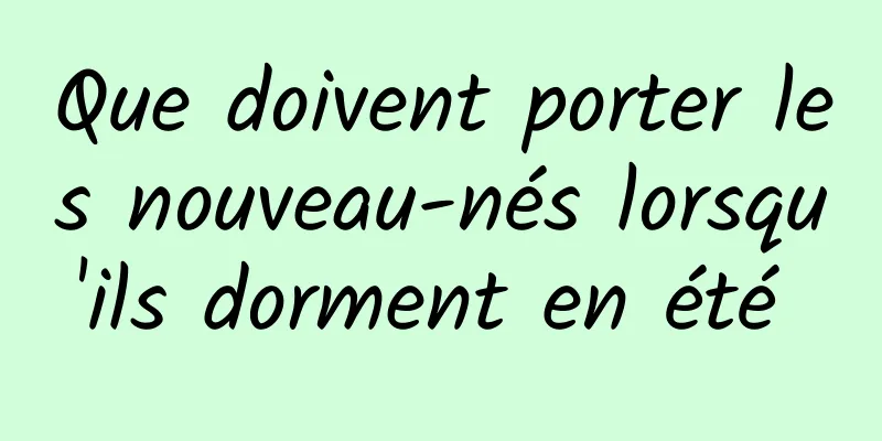 Que doivent porter les nouveau-nés lorsqu'ils dorment en été 