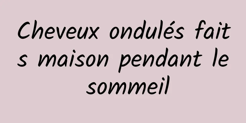 Cheveux ondulés faits maison pendant le sommeil