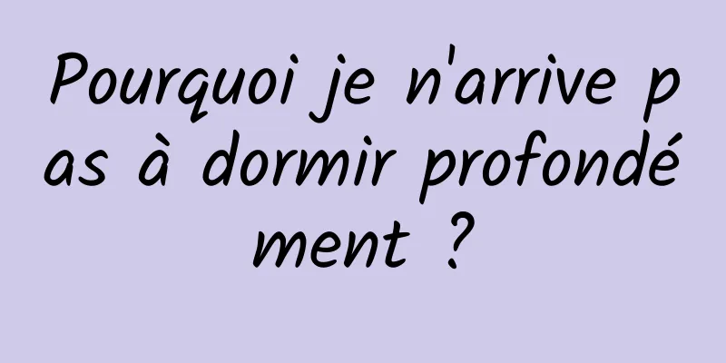 Pourquoi je n'arrive pas à dormir profondément ?