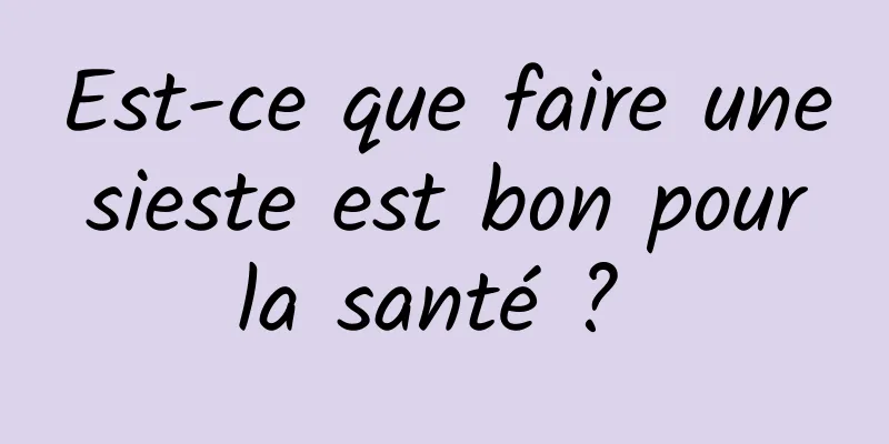 Est-ce que faire une sieste est bon pour la santé ? 