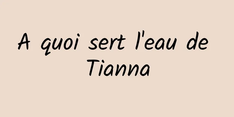 A quoi sert l'eau de Tianna