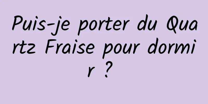 Puis-je porter du Quartz Fraise pour dormir ? 