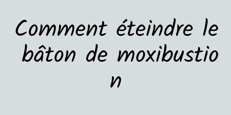 Comment éteindre le bâton de moxibustion