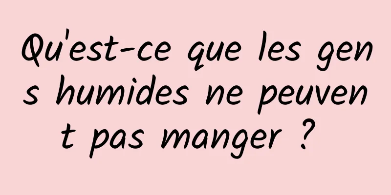 Qu'est-ce que les gens humides ne peuvent pas manger ? 