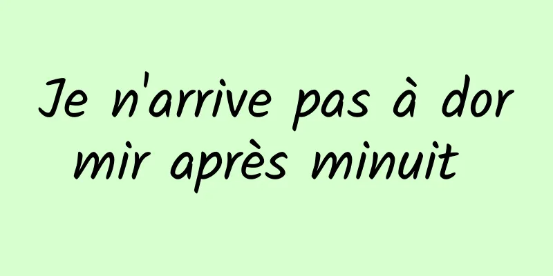 Je n'arrive pas à dormir après minuit 