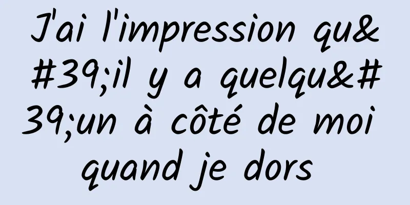 J'ai l'impression qu'il y a quelqu'un à côté de moi quand je dors 