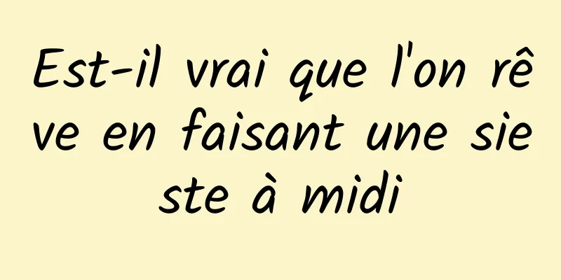 Est-il vrai que l'on rêve en faisant une sieste à midi