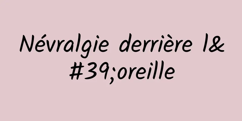 Névralgie derrière l'oreille