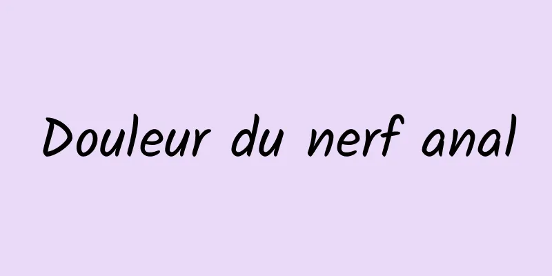 Douleur du nerf anal