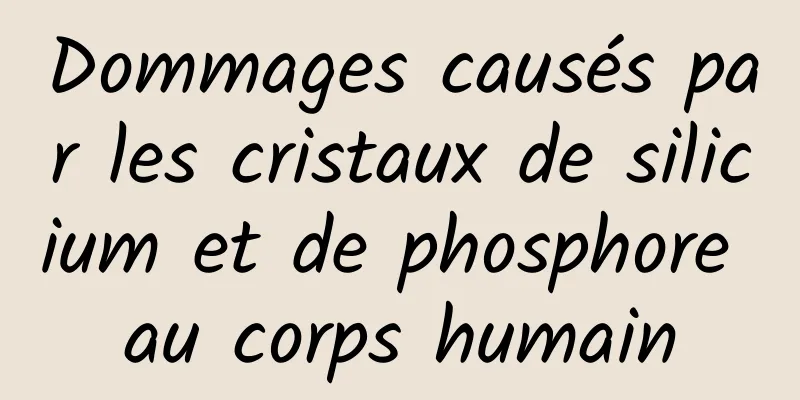 Dommages causés par les cristaux de silicium et de phosphore au corps humain