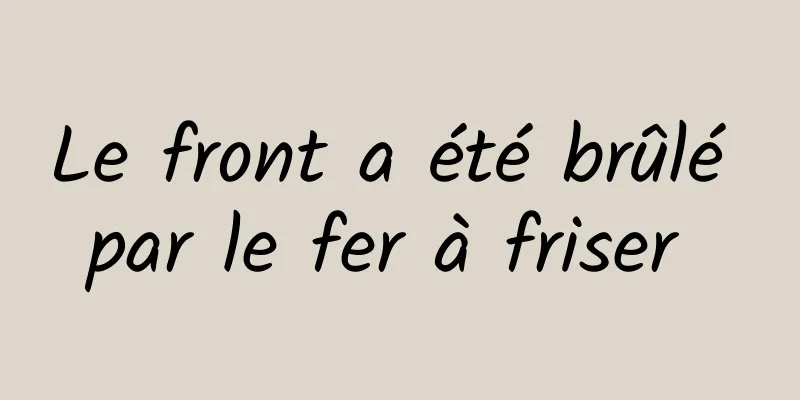 Le front a été brûlé par le fer à friser 