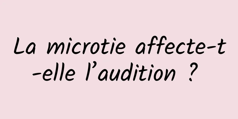 La microtie affecte-t-elle l’audition ? 