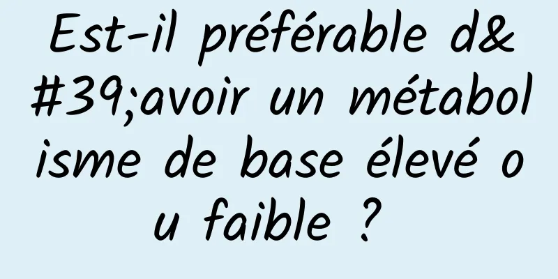 Est-il préférable d'avoir un métabolisme de base élevé ou faible ? 