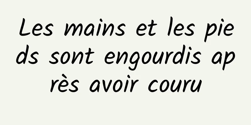 Les mains et les pieds sont engourdis après avoir couru