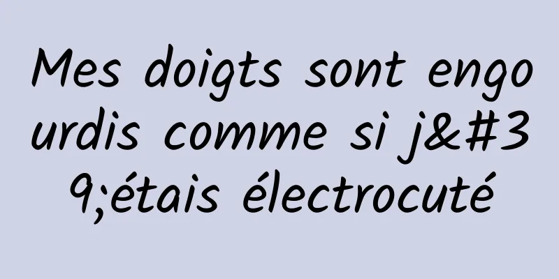 Mes doigts sont engourdis comme si j'étais électrocuté