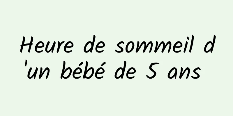 Heure de sommeil d'un bébé de 5 ans 