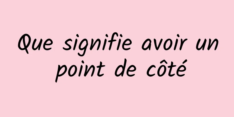 Que signifie avoir un point de côté