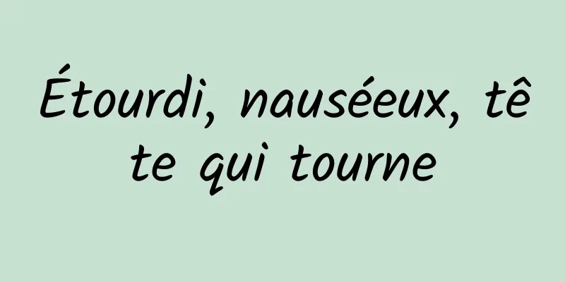 Étourdi, nauséeux, tête qui tourne