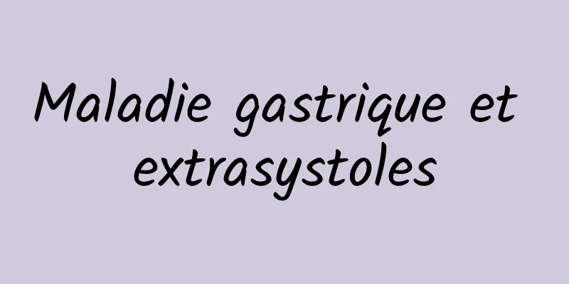 Maladie gastrique et extrasystoles