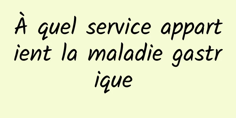 À quel service appartient la maladie gastrique 