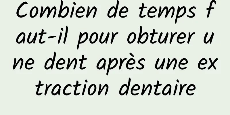 Combien de temps faut-il pour obturer une dent après une extraction dentaire