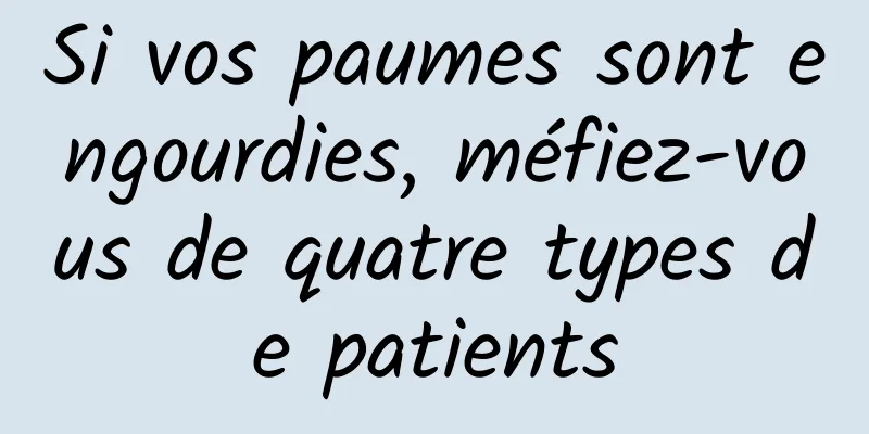 Si vos paumes sont engourdies, méfiez-vous de quatre types de patients