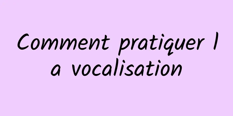 Comment pratiquer la vocalisation