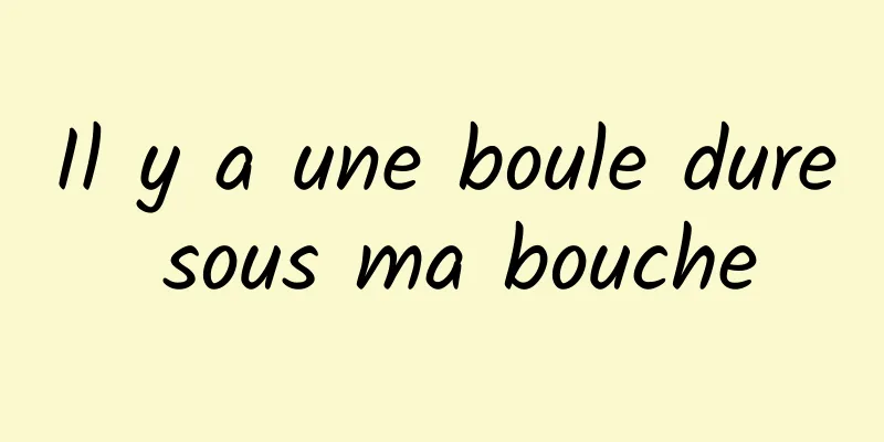 Il y a une boule dure sous ma bouche