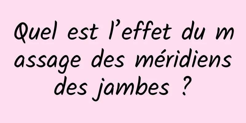 Quel est l’effet du massage des méridiens des jambes ? 