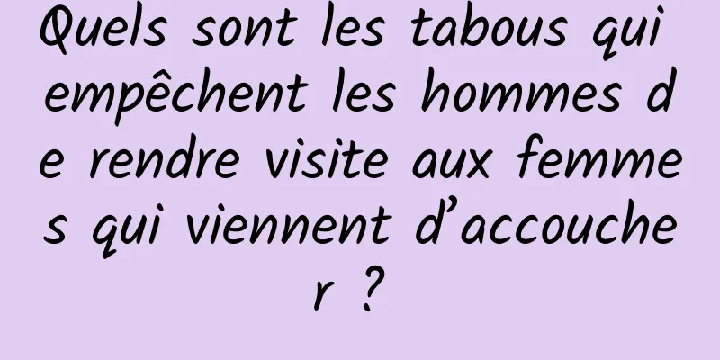 Quels sont les tabous qui empêchent les hommes de rendre visite aux femmes qui viennent d’accoucher ? 