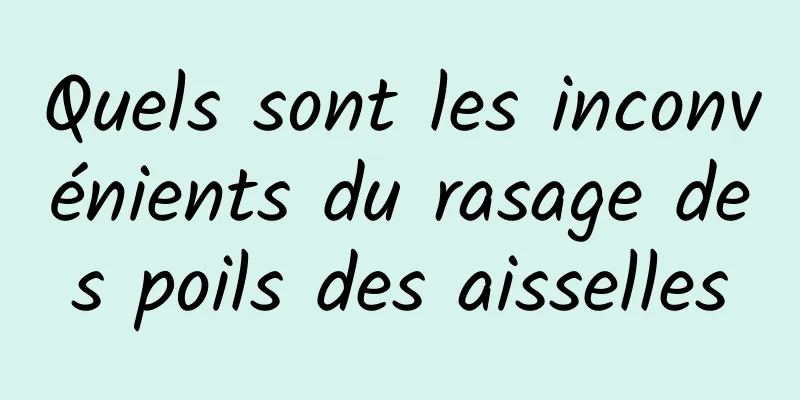 Quels sont les inconvénients du rasage des poils des aisselles