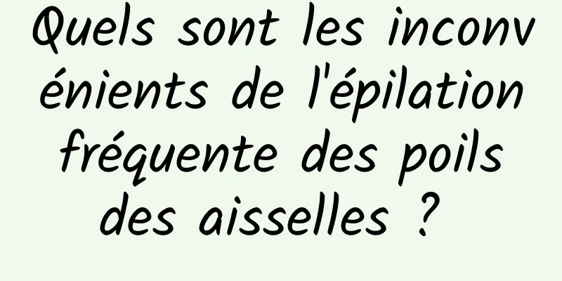 Quels sont les inconvénients de l'épilation fréquente des poils des aisselles ? 