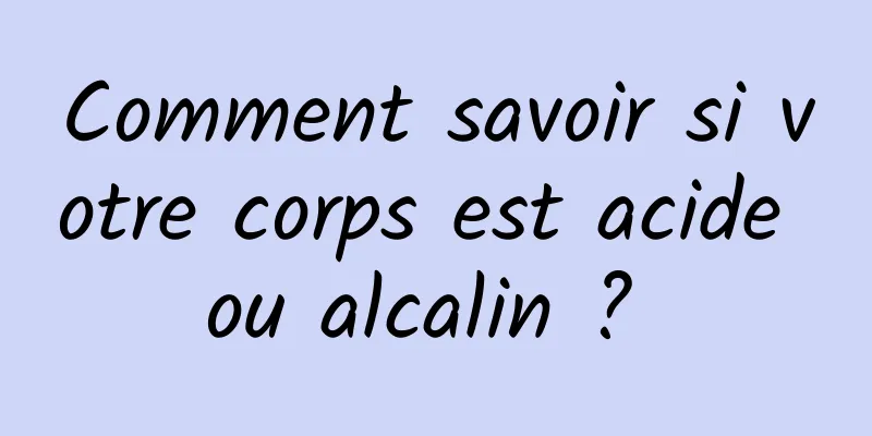 Comment savoir si votre corps est acide ou alcalin ? 