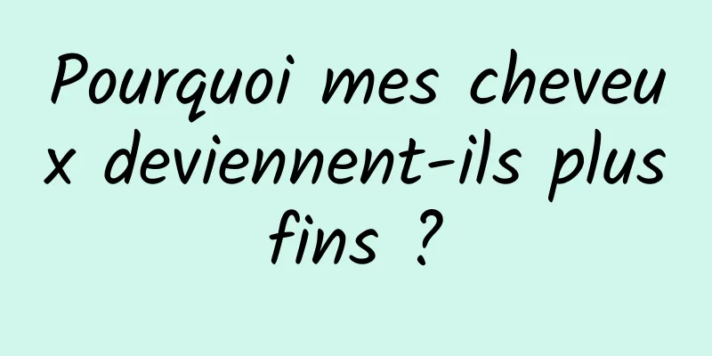 Pourquoi mes cheveux deviennent-ils plus fins ? 