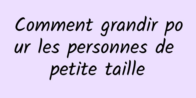 Comment grandir pour les personnes de petite taille