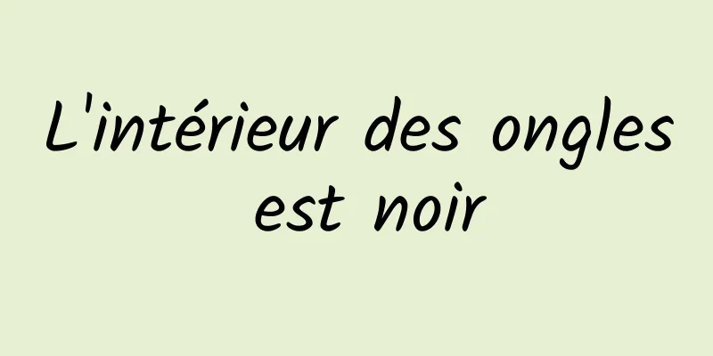 L'intérieur des ongles est noir