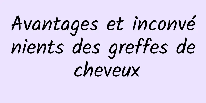 Avantages et inconvénients des greffes de cheveux