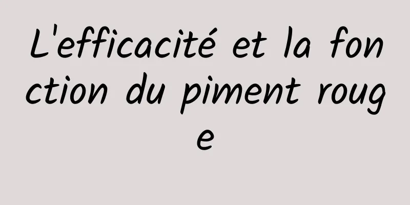 L'efficacité et la fonction du piment rouge