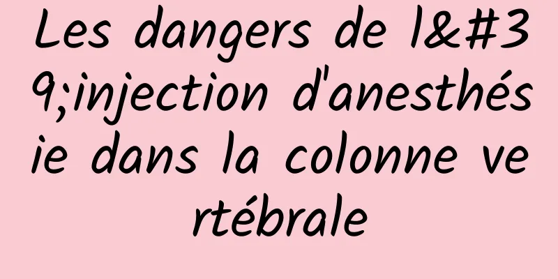 Les dangers de l'injection d'anesthésie dans la colonne vertébrale