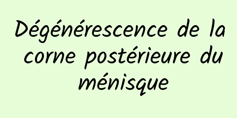 Dégénérescence de la corne postérieure du ménisque