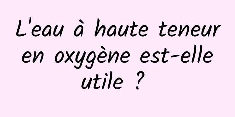 L'eau à haute teneur en oxygène est-elle utile ? 