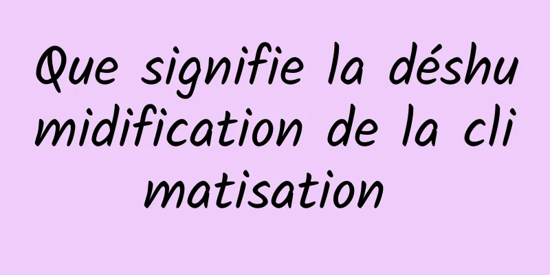 Que signifie la déshumidification de la climatisation 