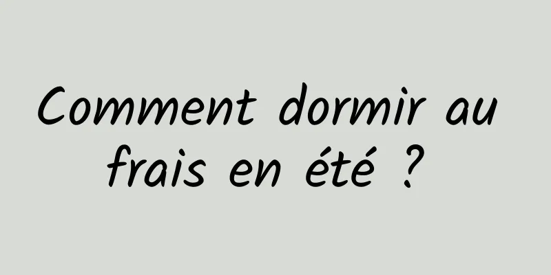 Comment dormir au frais en été ? 