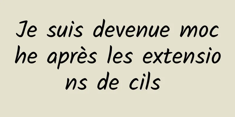 Je suis devenue moche après les extensions de cils 