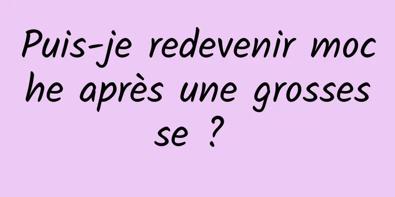 Puis-je redevenir moche après une grossesse ? 