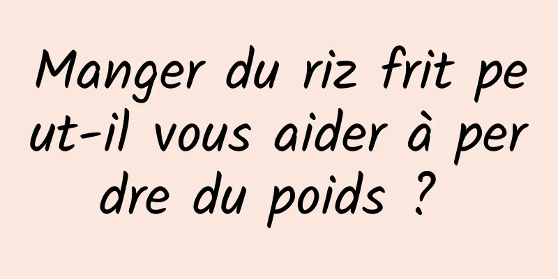 Manger du riz frit peut-il vous aider à perdre du poids ? 